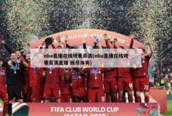 nba直播在线观看高清(nba直播在线观看高清直播 极尽体育)