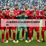 nba直播吧热火(nba直播吧热火最新消息)