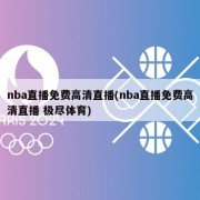 nba直播免费高清直播(nba直播免费高清直播 极尽体育)