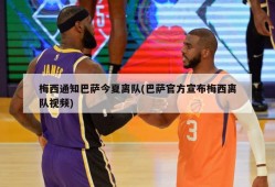 梅西通知巴萨今夏离队(巴萨官方宣布梅西离队视频)