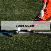 cba重播(CBA重播)