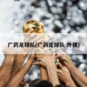 广药足球队(广药足球队 外援)