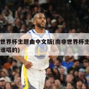 南非世界杯主题曲中文版(南非世界杯主题曲中文谁唱的)