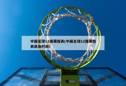 中国足球12强赛程表(中国足球12强赛程表具体时间)