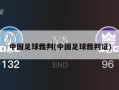 中国足球裁判(中国足球裁判证)