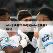 nba总决赛2020时间(nba总决赛2821)