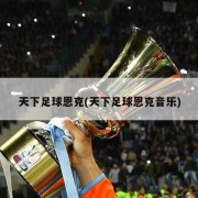 天下足球恩克(天下足球恩克音乐)