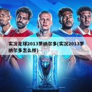 实况足球2013罗纳尔多(实况2013罗纳尔多怎么样)