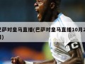 巴萨对皇马直播(巴萨对皇马直播10月28日)